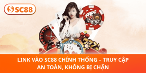 Link Vào SC88 Chính Thống – Truy Cập Nhanh, An Toàn & Không Bị Chặn